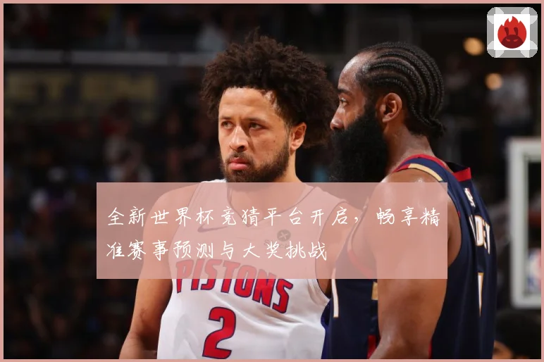 全新世界杯竞猜平台开启，畅享精准赛事预测与大奖挑战