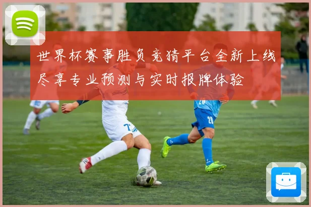 世界杯赛事胜负竞猜平台全新上线尽享专业预测与实时报牌体验