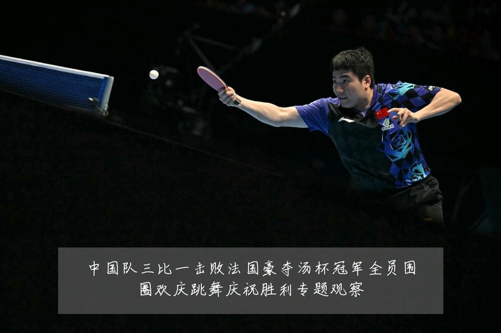 中国队三比一击败法国豪夺汤杯冠军全员围圈欢庆跳舞庆祝胜利专题观察